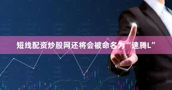 短线配资炒股网还将会被命名为“速腾L”