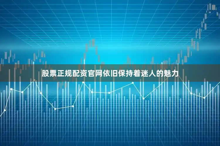 股票正规配资官网依旧保持着迷人的魅力