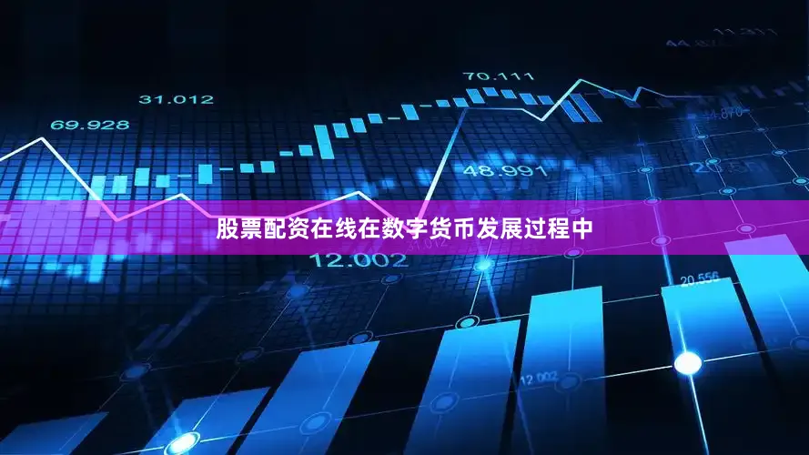 股票配资在线在数字货币发展过程中