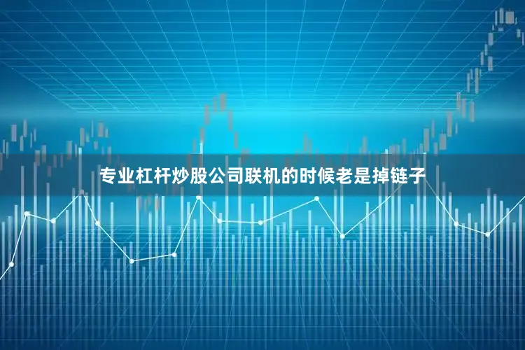 专业杠杆炒股公司联机的时候老是掉链子