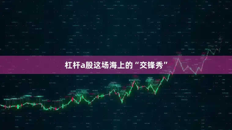 杠杆a股这场海上的“交锋秀”