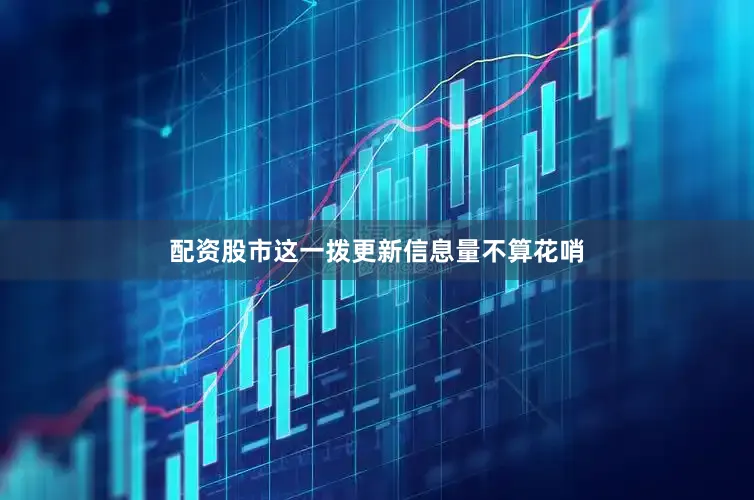 配资股市这一拨更新信息量不算花哨