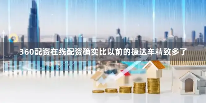 360配资在线配资确实比以前的捷达车精致多了
