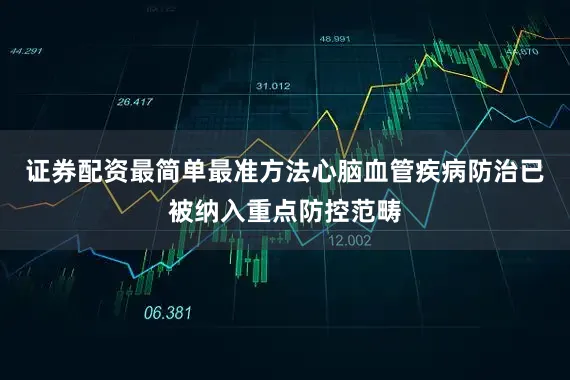 证券配资最简单最准方法心脑血管疾病防治已被纳入重点防控范畴